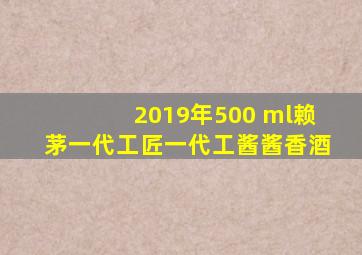 2019年500 ml赖茅一代工匠一代工酱酱香酒